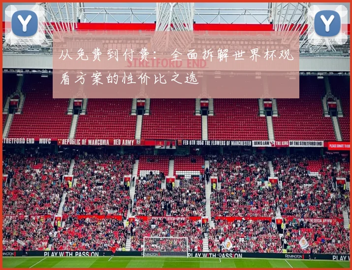 从免费到付费：全面拆解世界杯观看方案的性价比之选