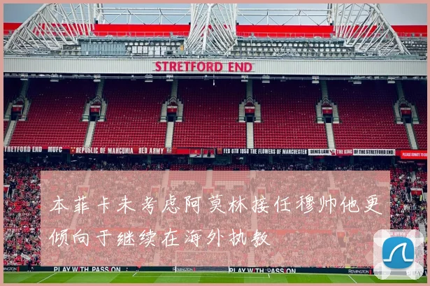 本菲卡未考虑阿莫林接任穆帅他更倾向于继续在海外执教
